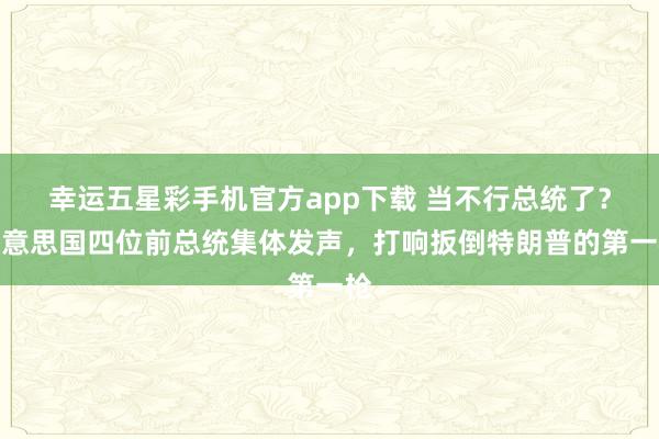 幸运五星彩手机官方app下载 当不行总统了？好意思国四位前总统集体发声，打响扳倒特朗普的第一枪